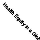 Health Equity in a Globalizing Era: Past Challenges, Future Prospects By Labont